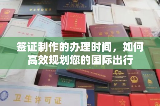 内蒙古签证制作的办理时间，如何高效规划您的国际出行