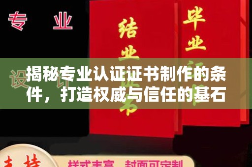 内蒙古揭秘专业认证证书制作的条件，打造权威与信任的基石