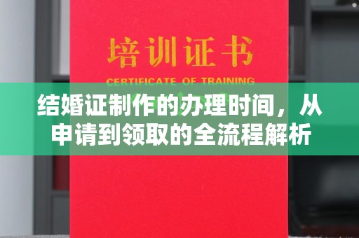 内蒙古结婚证制作的办理时间，从申请到领取的全流程解析