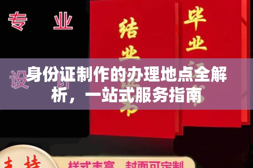 内蒙古身份证制作的办理地点全解析，一站式服务指南