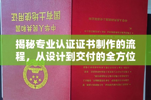 内蒙古揭秘专业认证证书制作的流程，从设计到交付的全方位指南