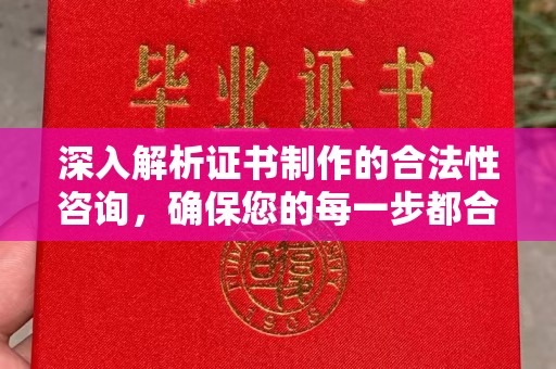 内蒙古深入解析证书制作的合法性咨询，确保您的每一步都合规